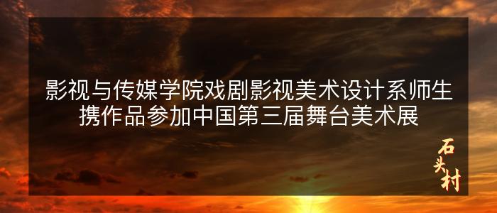 影视与传媒学院戏剧影视美术设计系师生携作品参加中国第三届舞台美术展