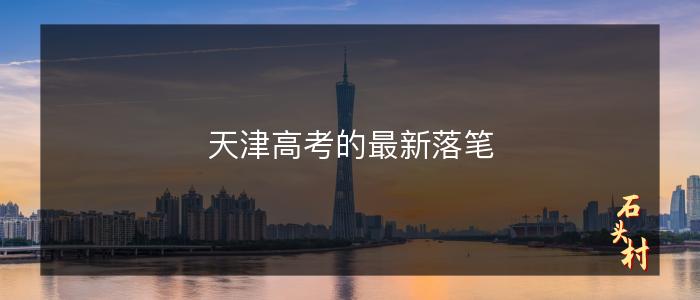 天津高考的最新落笔