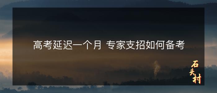 高考延迟一个月 专家支招如何备考